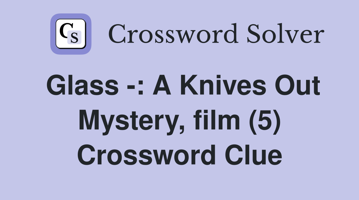 Glass -: A Knives Out Mystery, film (5) Crossword Clue
