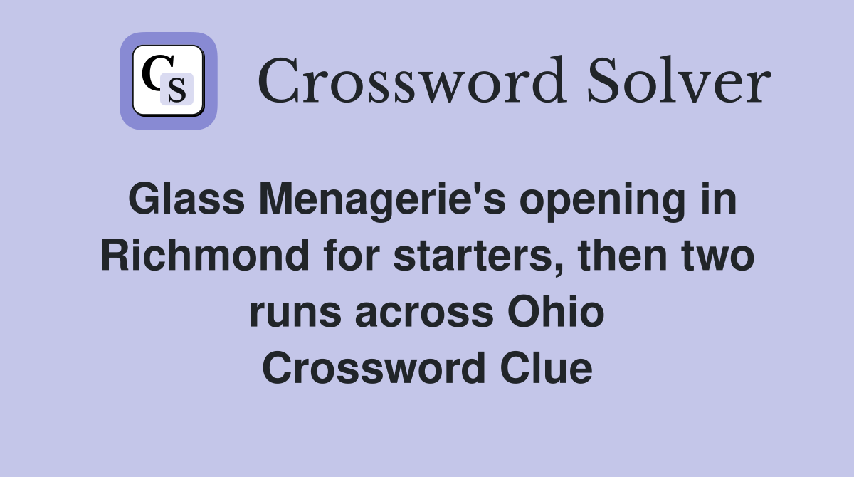 Glass Menagerie's opening in Richmond for starters, then two runs across Ohio Crossword Clue