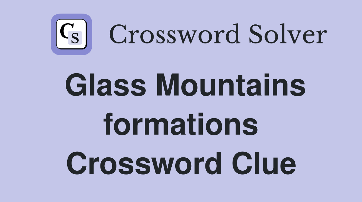 Glass Mountains formations Crossword Clue