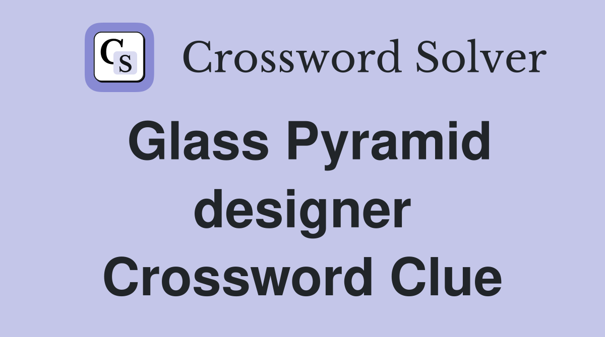 Glass Pyramid designer Crossword Clue