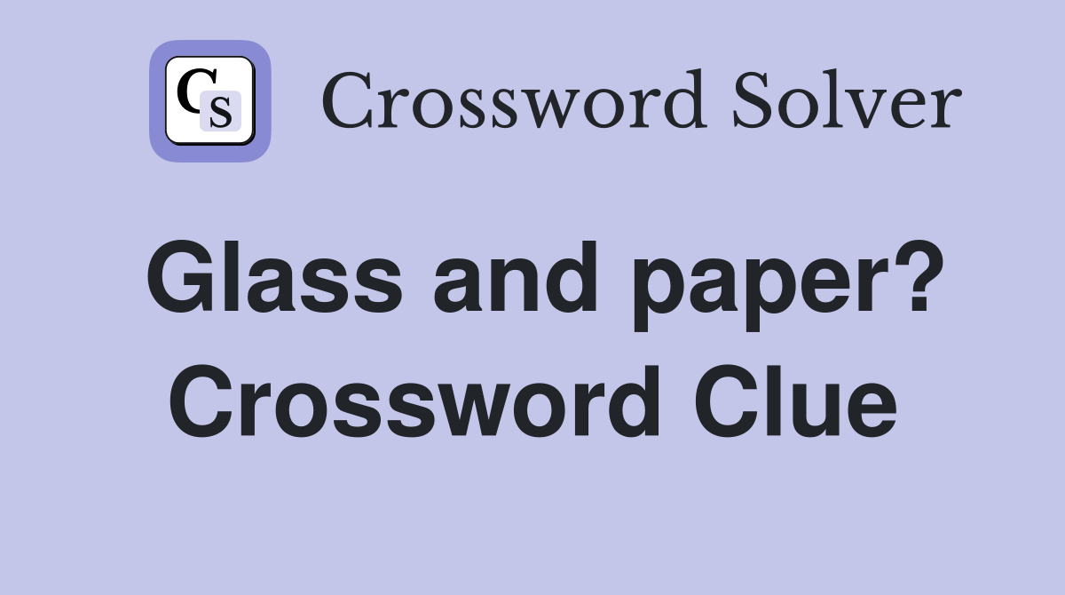 Glass and paper? Crossword Clue