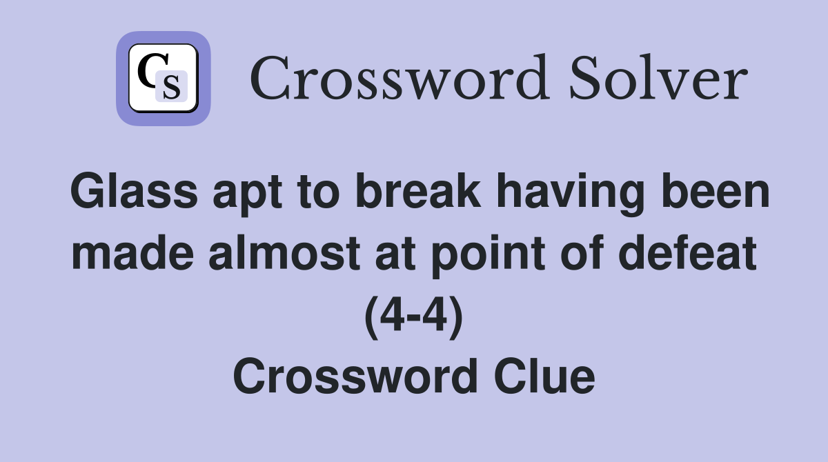 Glass apt to break having been made almost at point of defeat (4-4) Crossword Clue