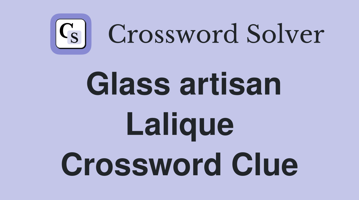 Glass artisan Lalique Crossword Clue