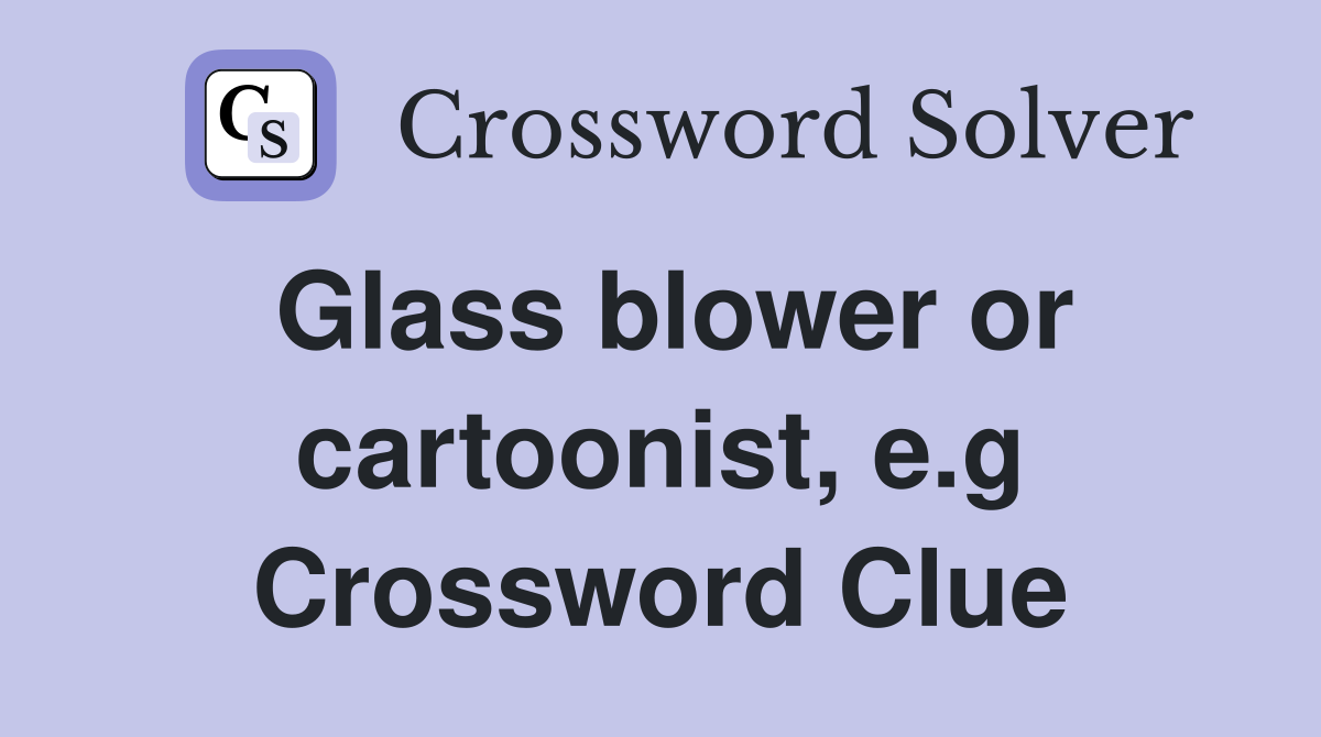 Glass blower or cartoonist, e.g Crossword Clue