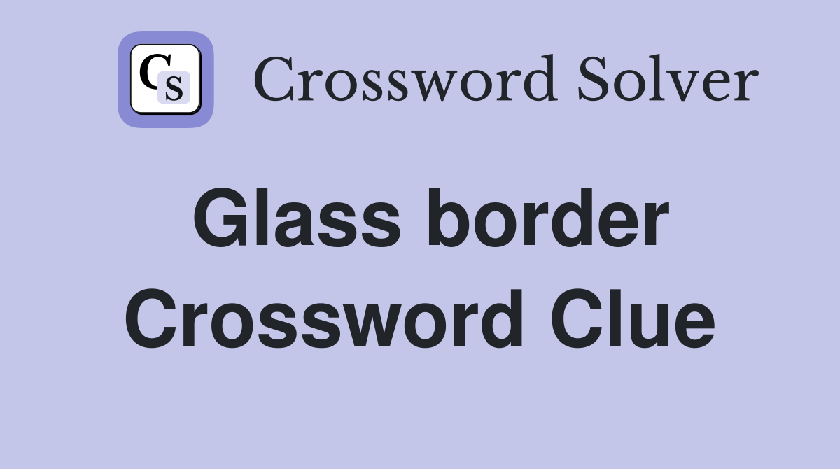 Glass border Crossword Clue