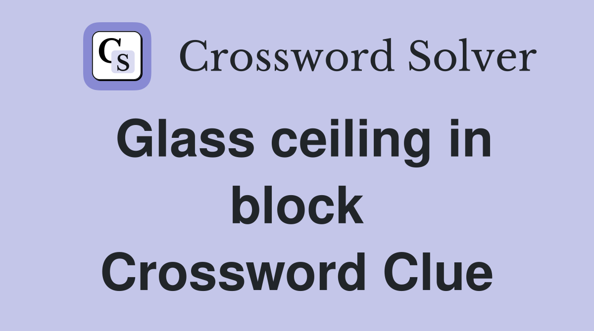 Glass ceiling in block Crossword Clue