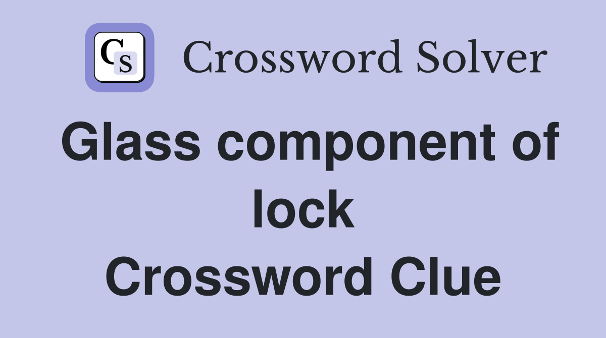 Glass component of lock Crossword Clue