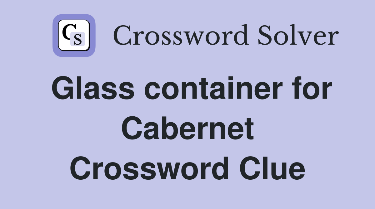 Glass container for Cabernet Crossword Clue