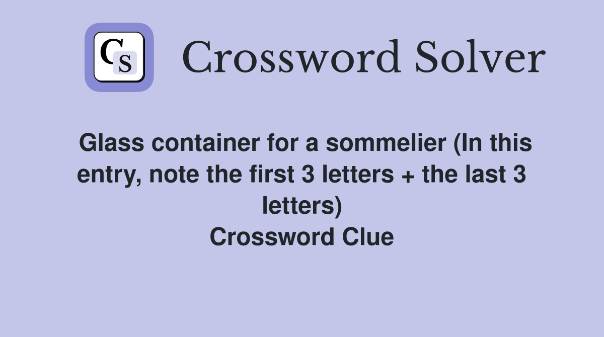 Glass container for a sommelier (In this entry, note the first 3 letters + the last 3 letters) Crossword Clue
