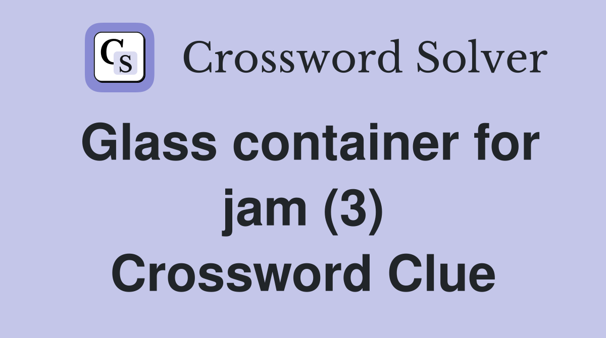 Glass container for jam (3) Crossword Clue