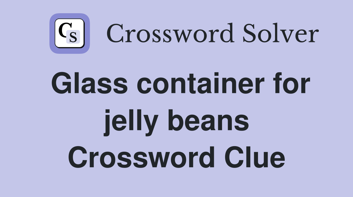 Glass container for jelly beans Crossword Clue