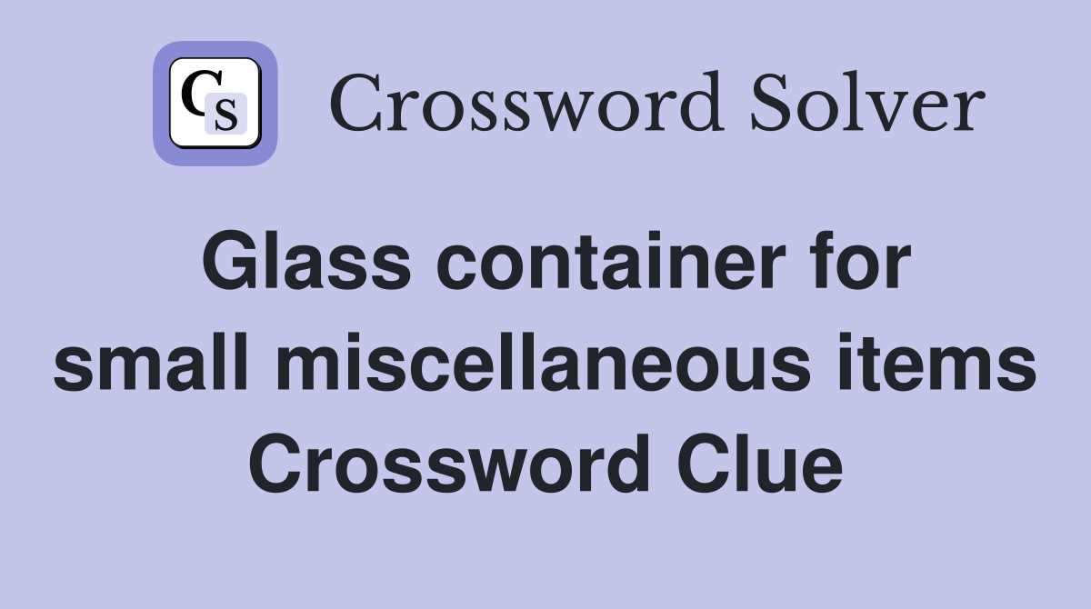 Glass container for small miscellaneous items Crossword Clue