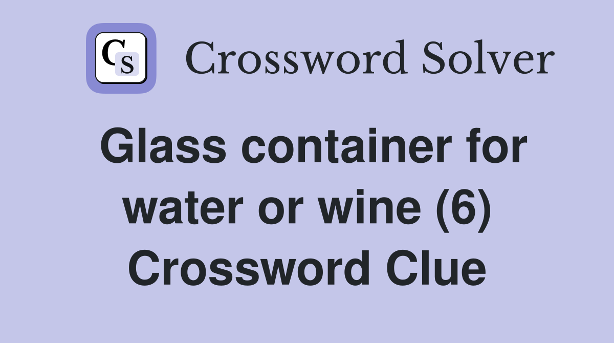 Glass container for water or wine (6) Crossword Clue