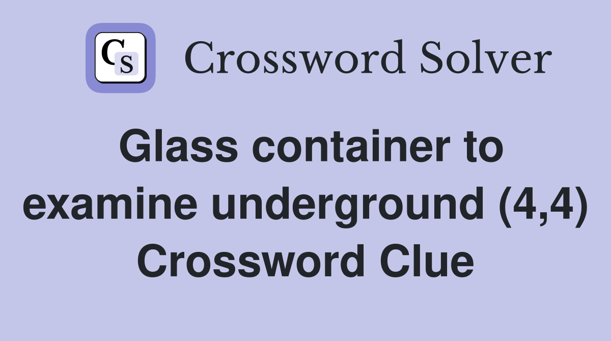 Glass container to examine underground (4,4) Crossword Clue