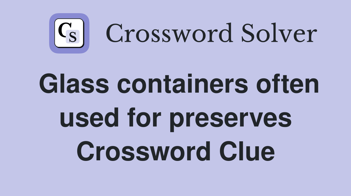 Glass containers often used for preserves Crossword Clue
