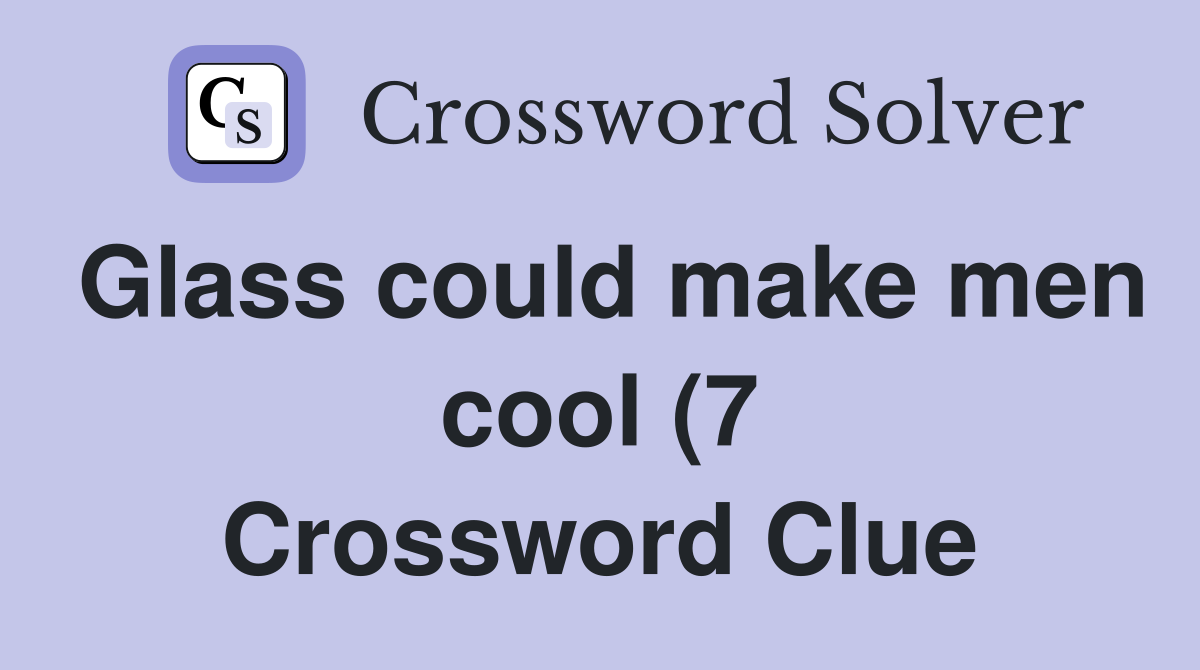 Glass could make men cool (7) Crossword Clue Answers Crossword Solver Glass could make men cool (7) Crossword Clue Answers Crossword Solver