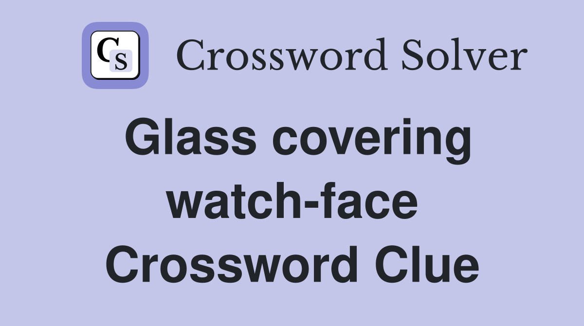 Glass covering watch-face Crossword Clue