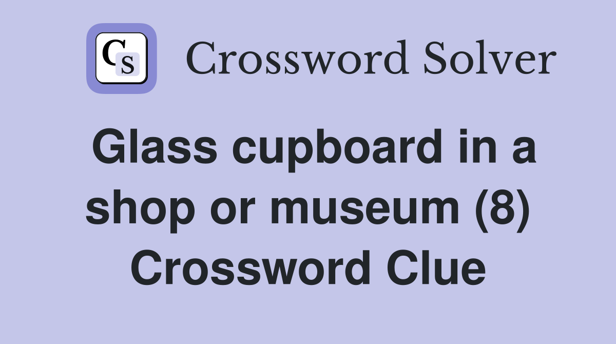 Glass cupboard in a shop or museum (8) Crossword Clue