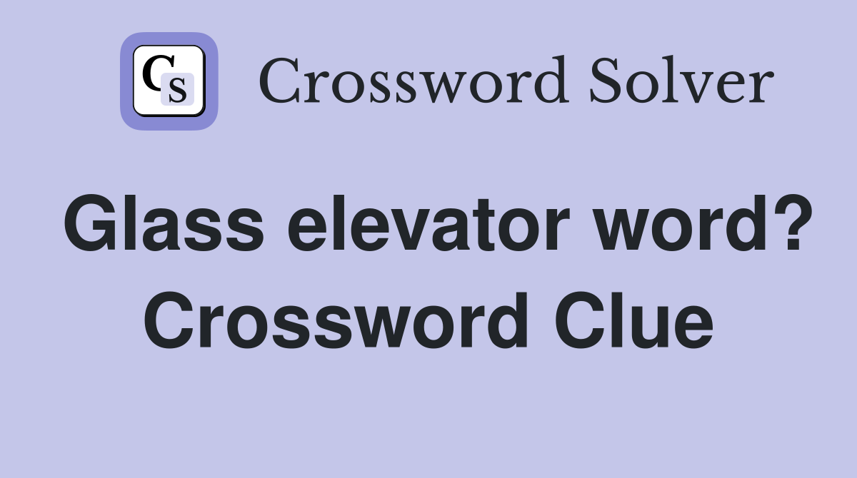 Glass elevator word? Crossword Clue