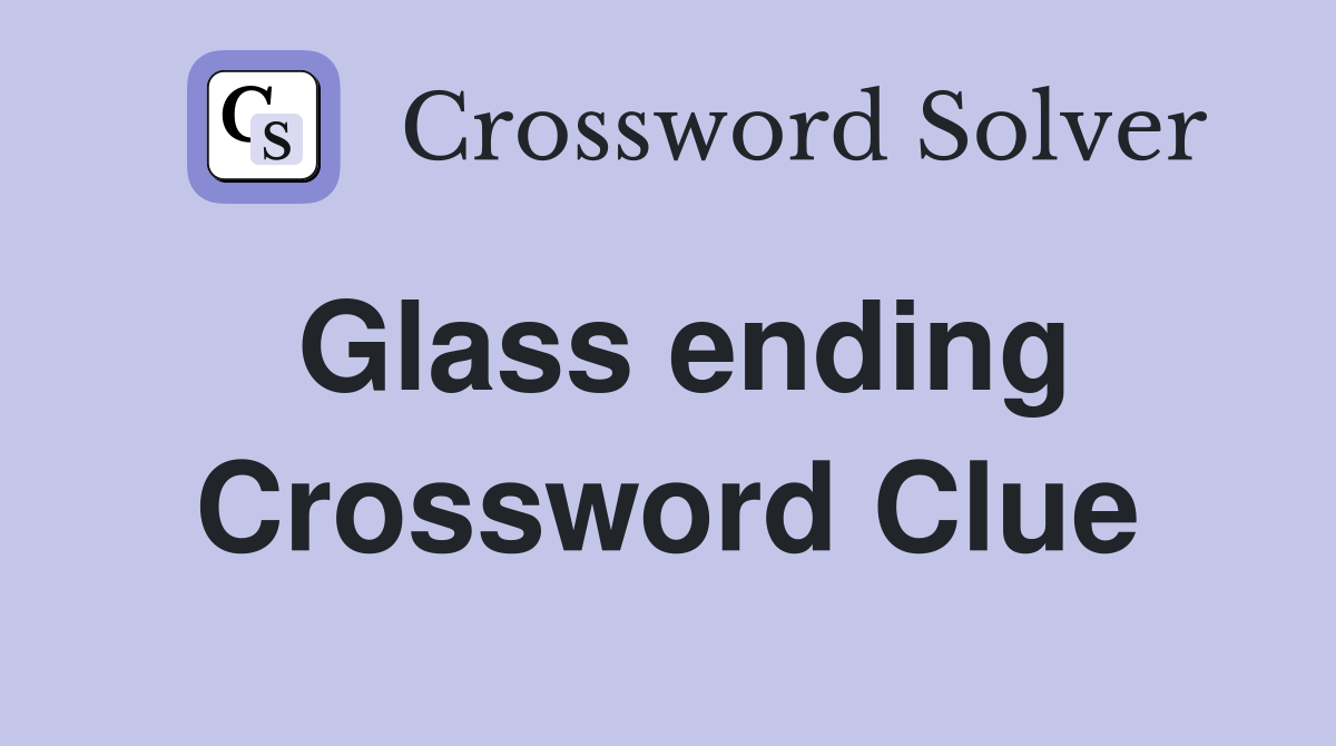 Glass ending Crossword Clue