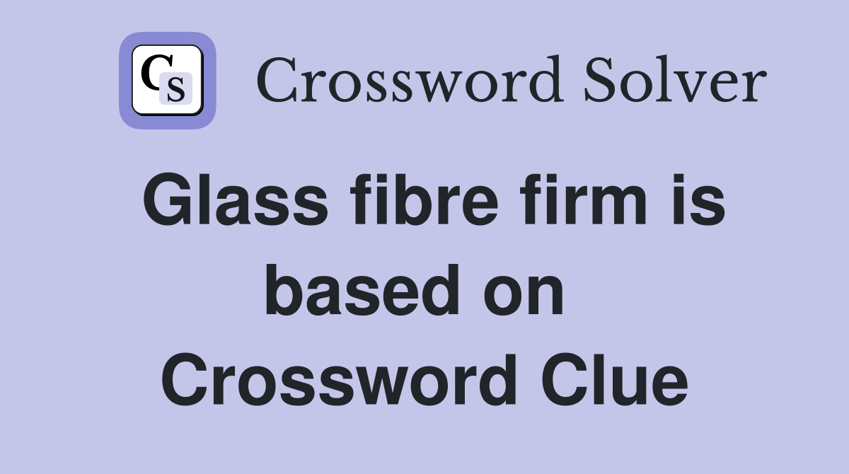 Glass fibre firm is based on  Crossword Clue
