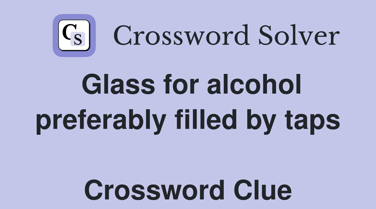 Glass for alcohol preferably filled by taps  Crossword Clue