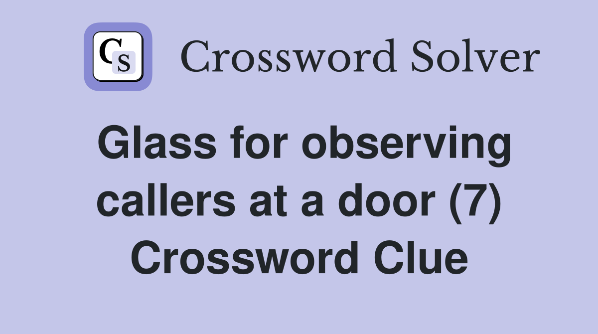 Glass for observing callers at a door (7) Crossword Clue