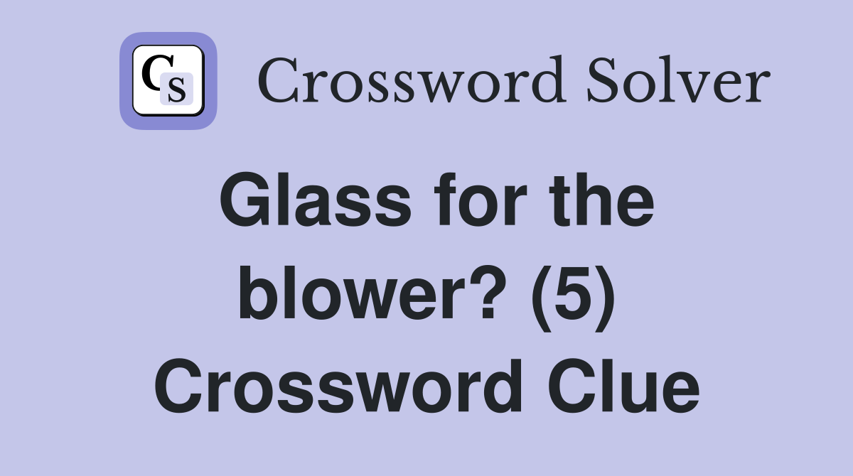 Glass for the blower? (5) Crossword Clue