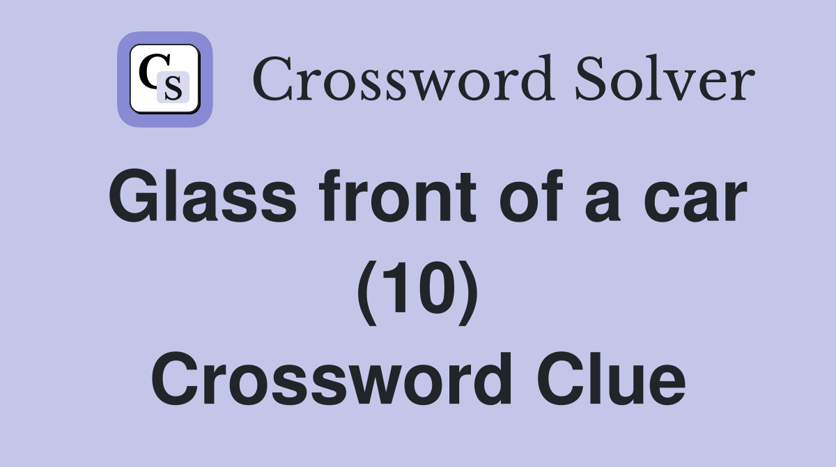 Glass front of a car (10) Crossword Clue