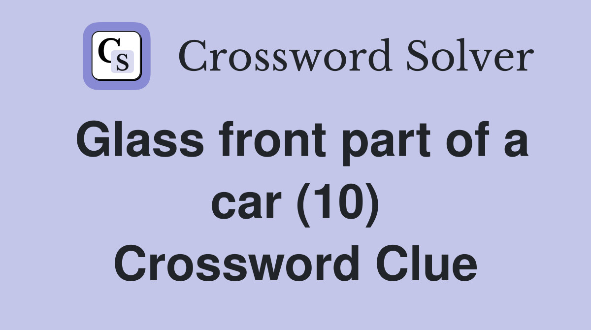 Glass front part of a car (10) Crossword Clue