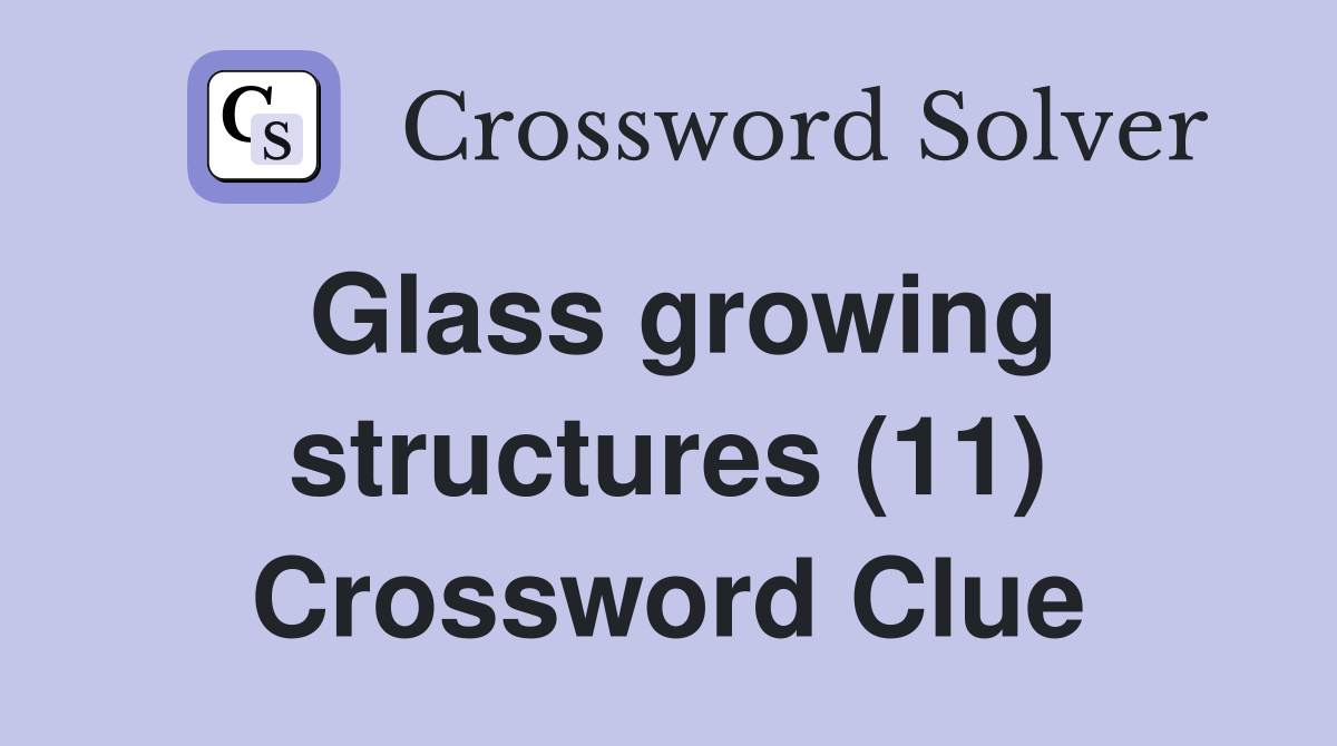Glass growing structures (11) Crossword Clue