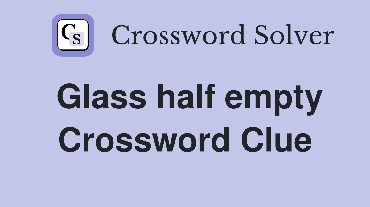 Glass half empty Crossword Clue