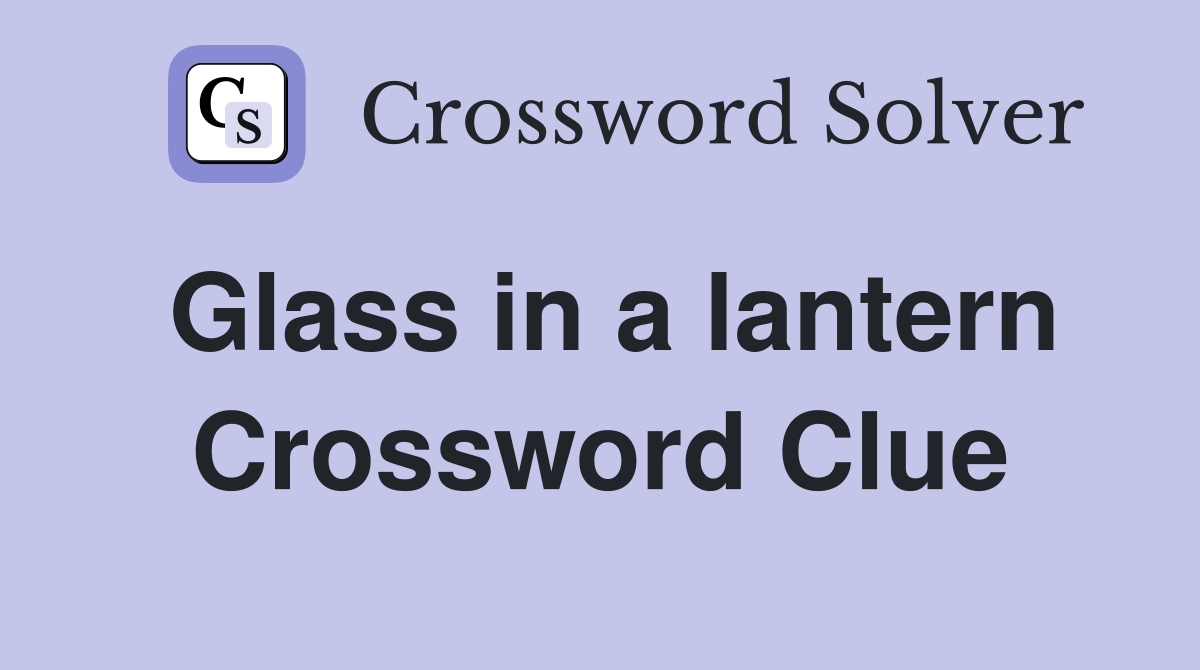 Glass in a lantern Crossword Clue