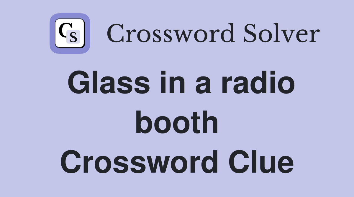 Glass in a radio booth Crossword Clue