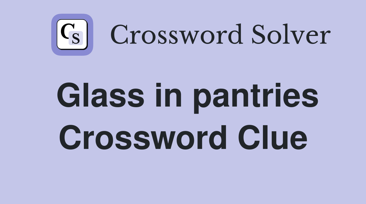 Glass in pantries Crossword Clue