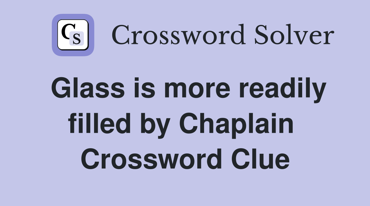 Glass is more readily filled by Chaplain  Crossword Clue