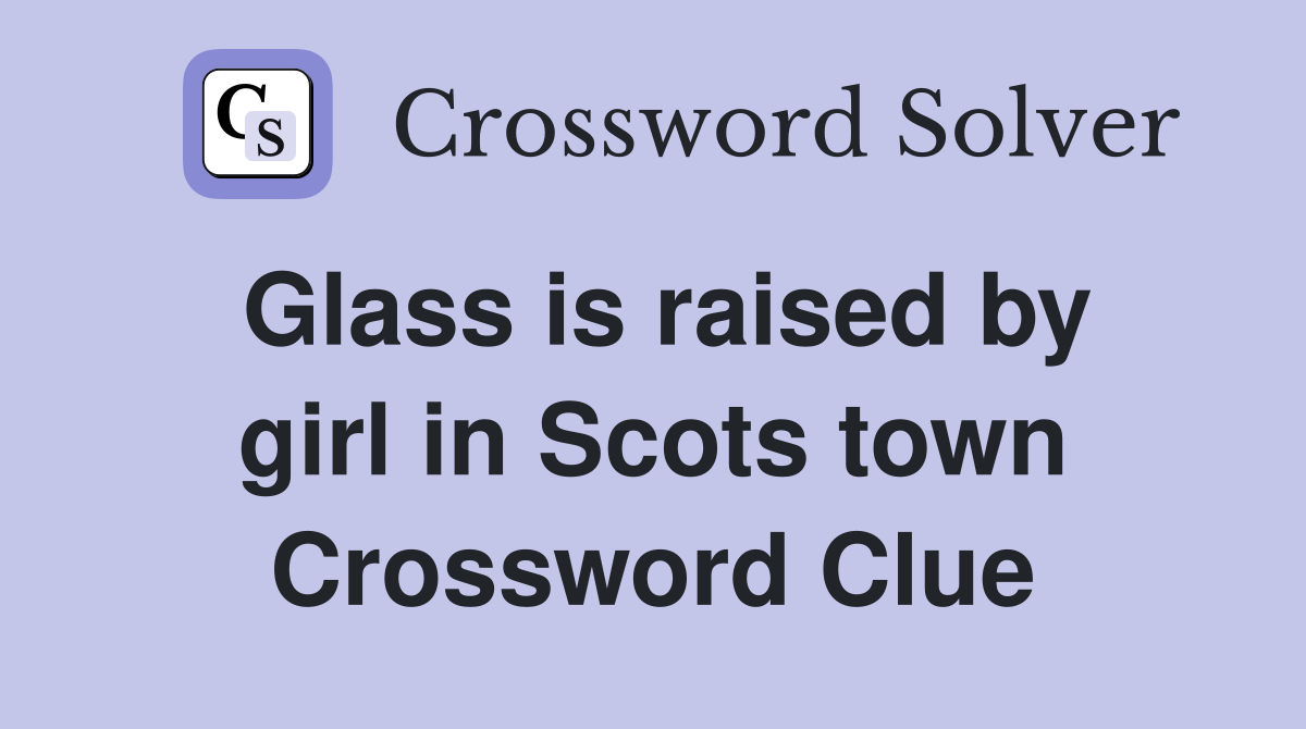 Glass is raised by girl in Scots town Crossword Clue