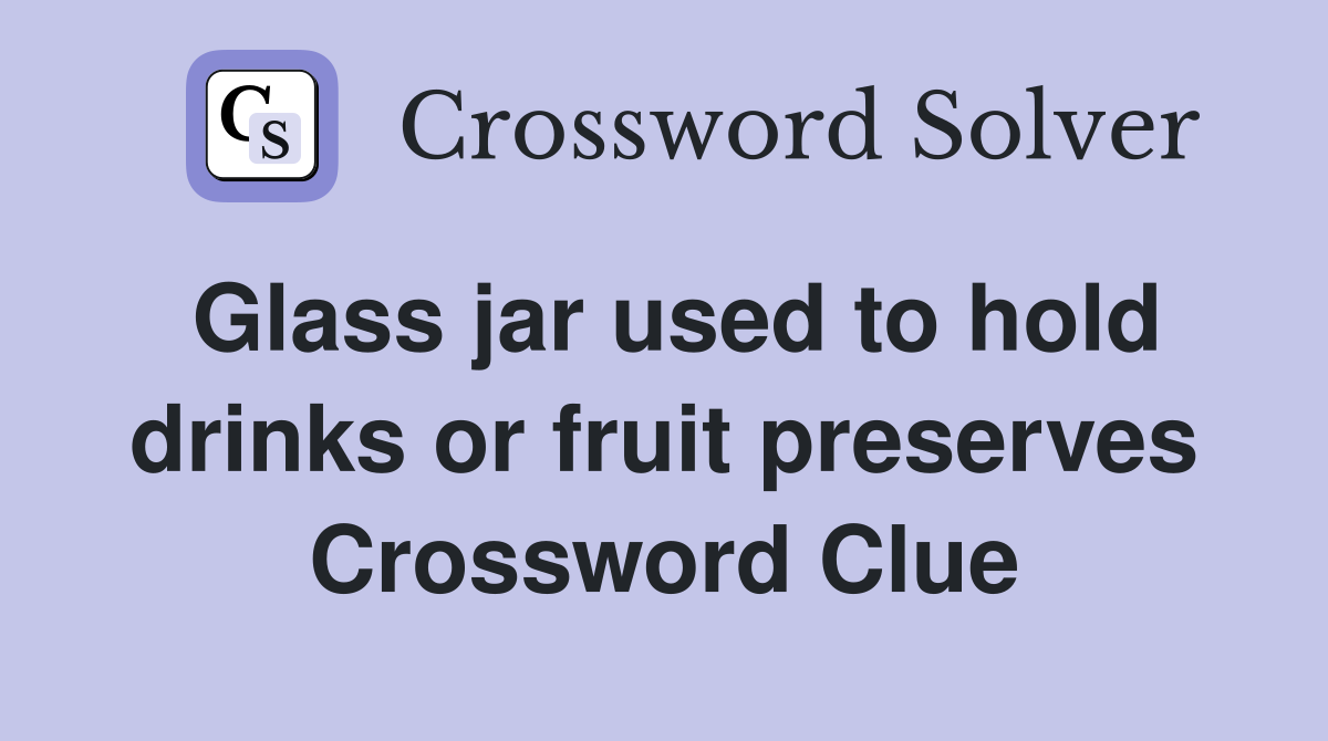 Glass jar used to hold drinks or fruit preserves Crossword Clue