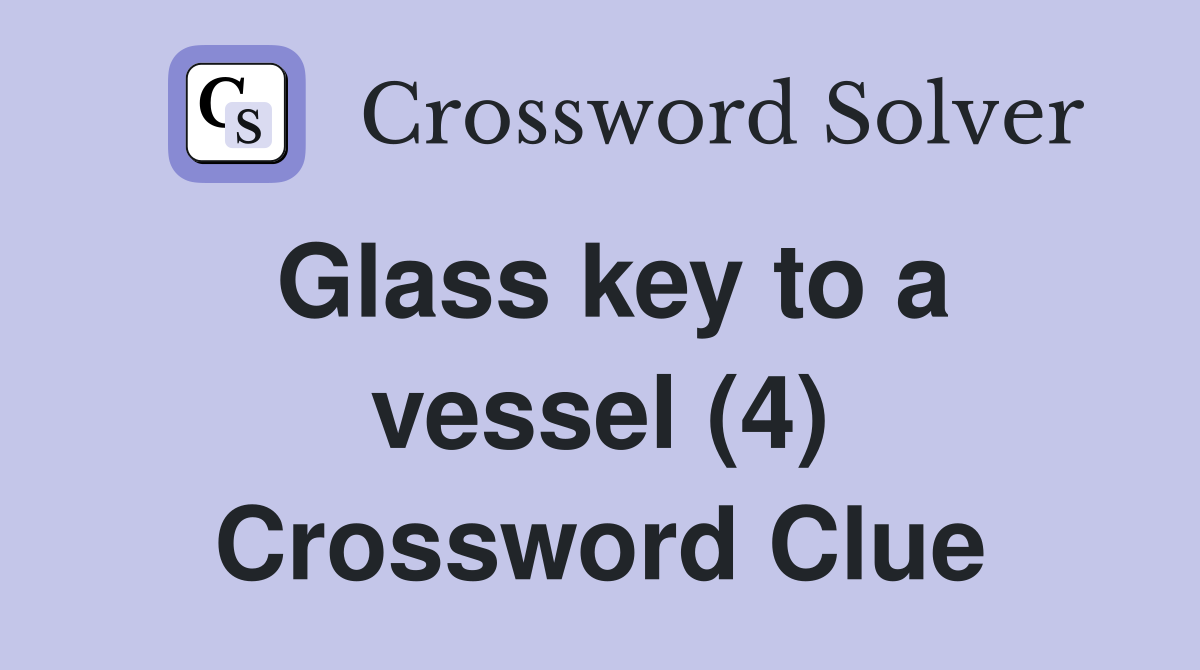 Glass key to a vessel (4) Crossword Clue