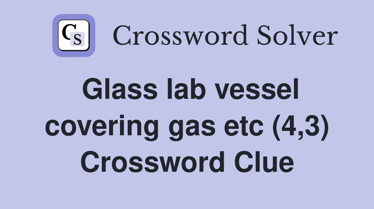 Glass lab vessel covering gas etc (4,3) Crossword Clue