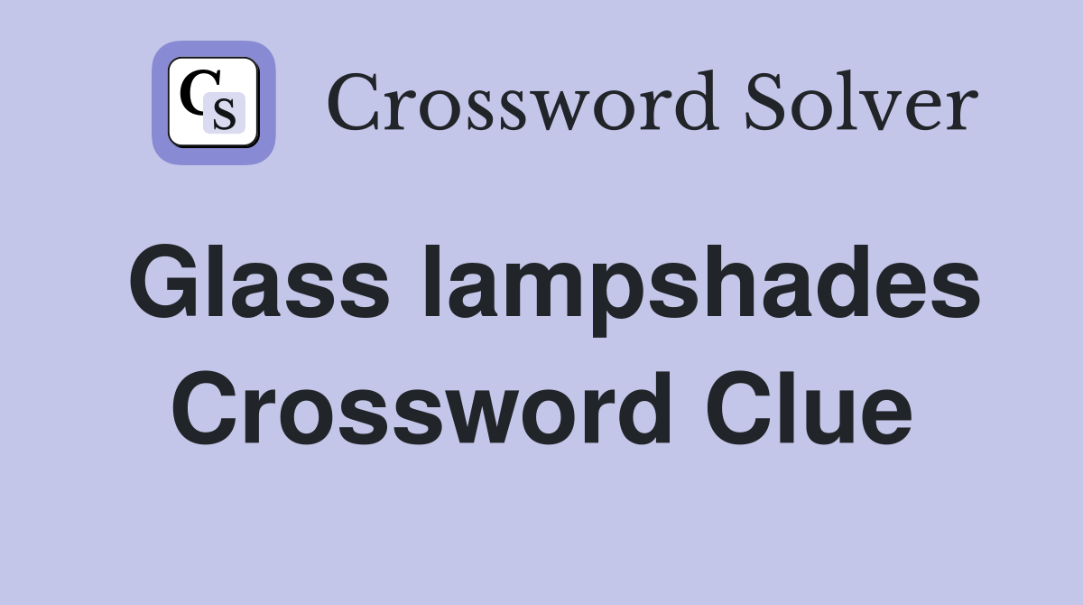 Glass lampshades Crossword Clue
