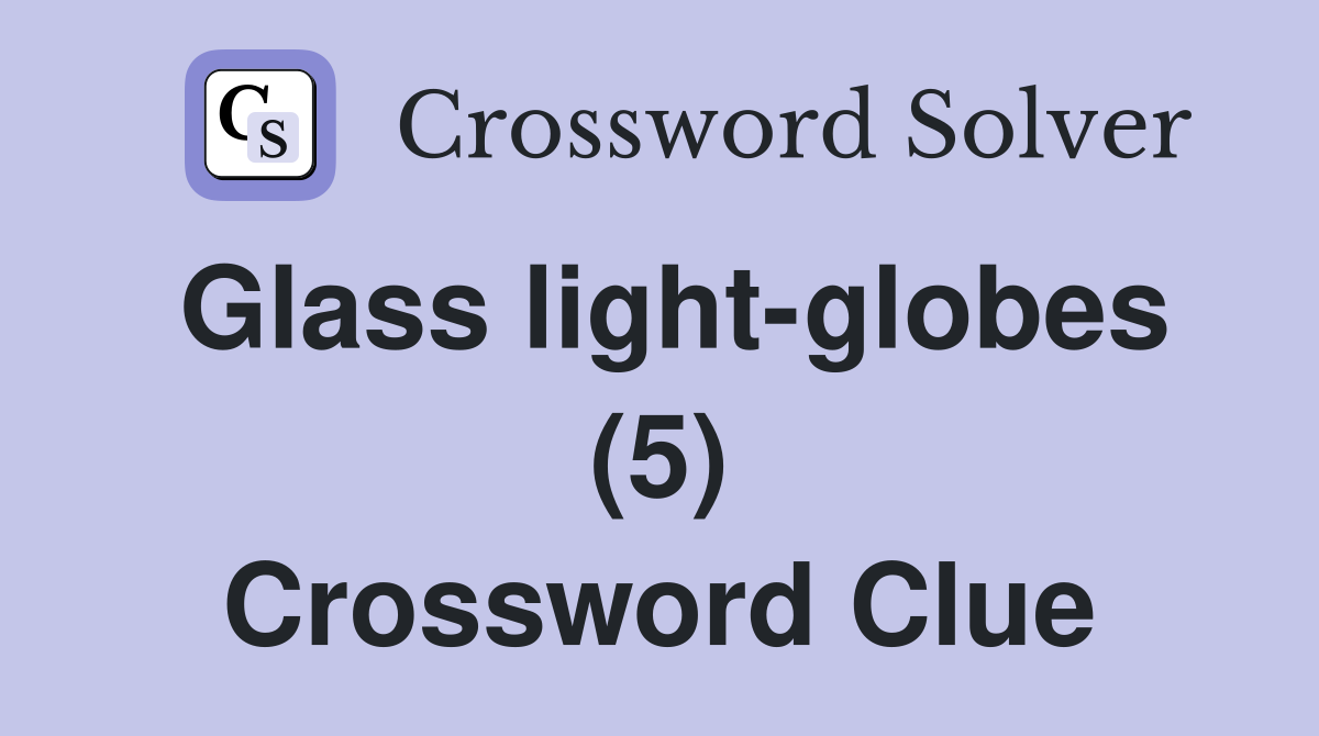 Glass light-globes (5) Crossword Clue