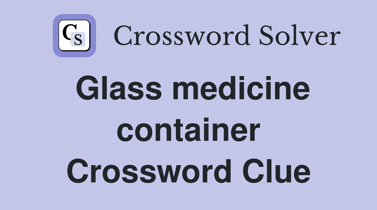 Glass medicine container Crossword Clue