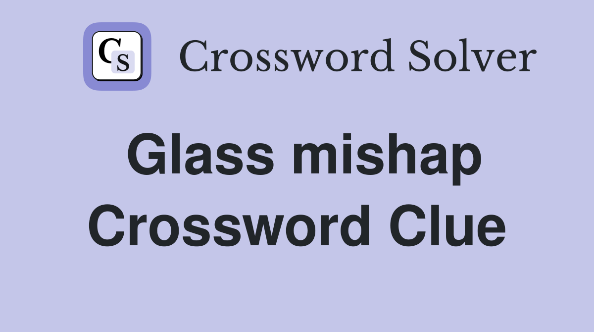 Glass mishap Crossword Clue