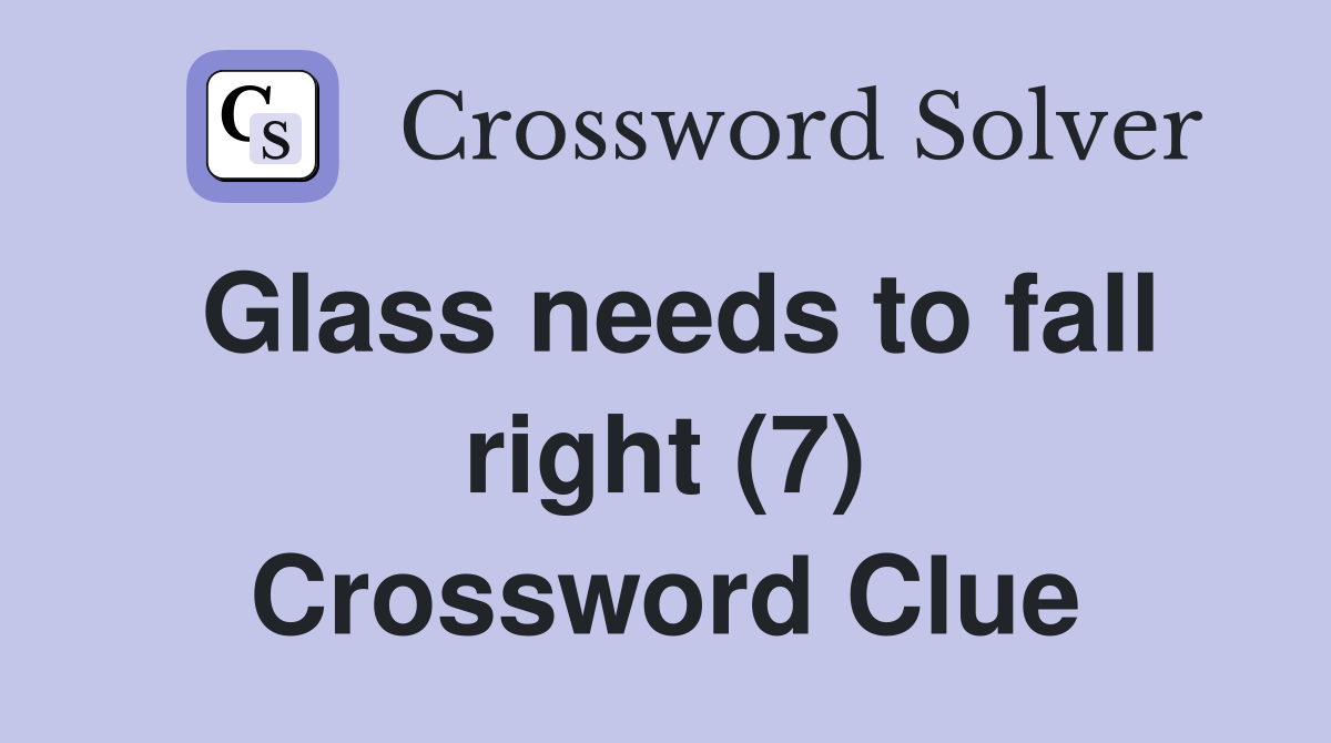 Glass needs to fall right (7) Crossword Clue
