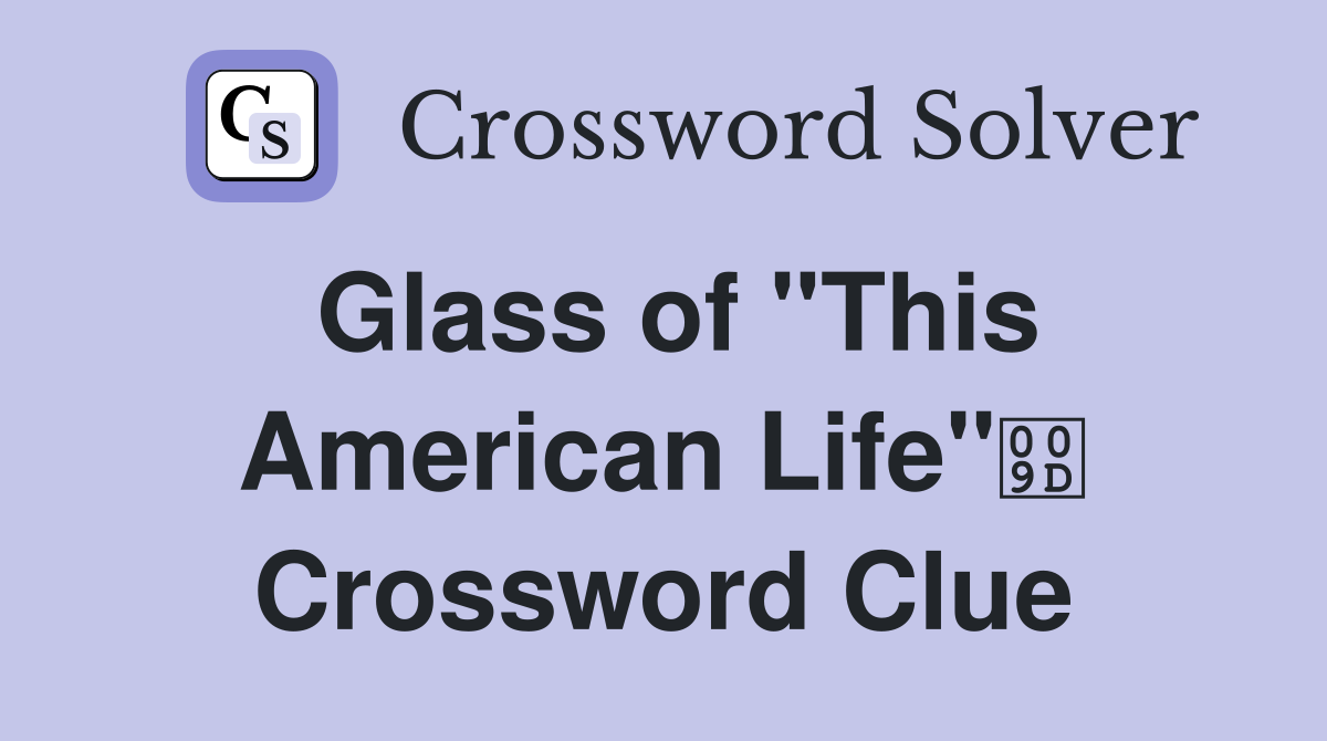 Glass of "This American Life" Crossword Clue