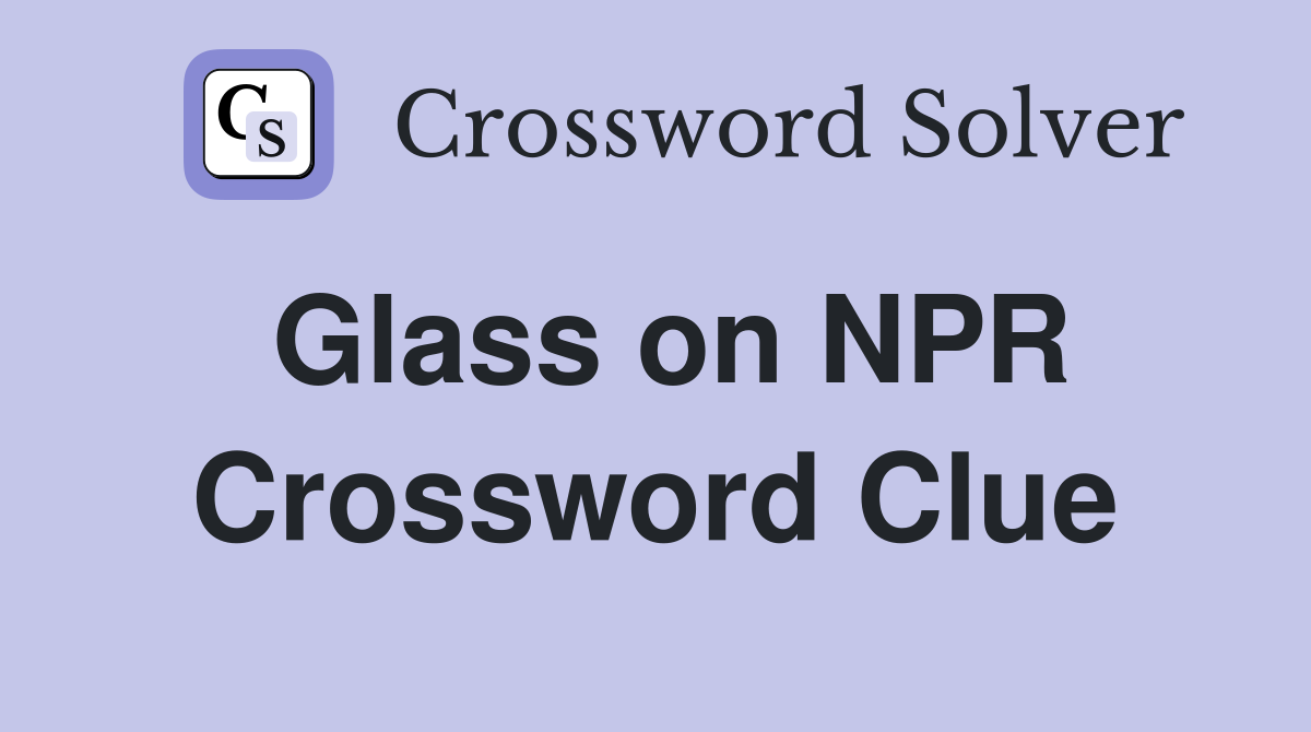 Glass on NPR Crossword Clue