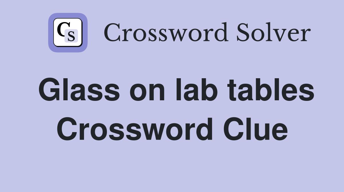 Glass on lab tables Crossword Clue