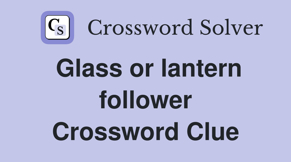 Glass or lantern follower Crossword Clue