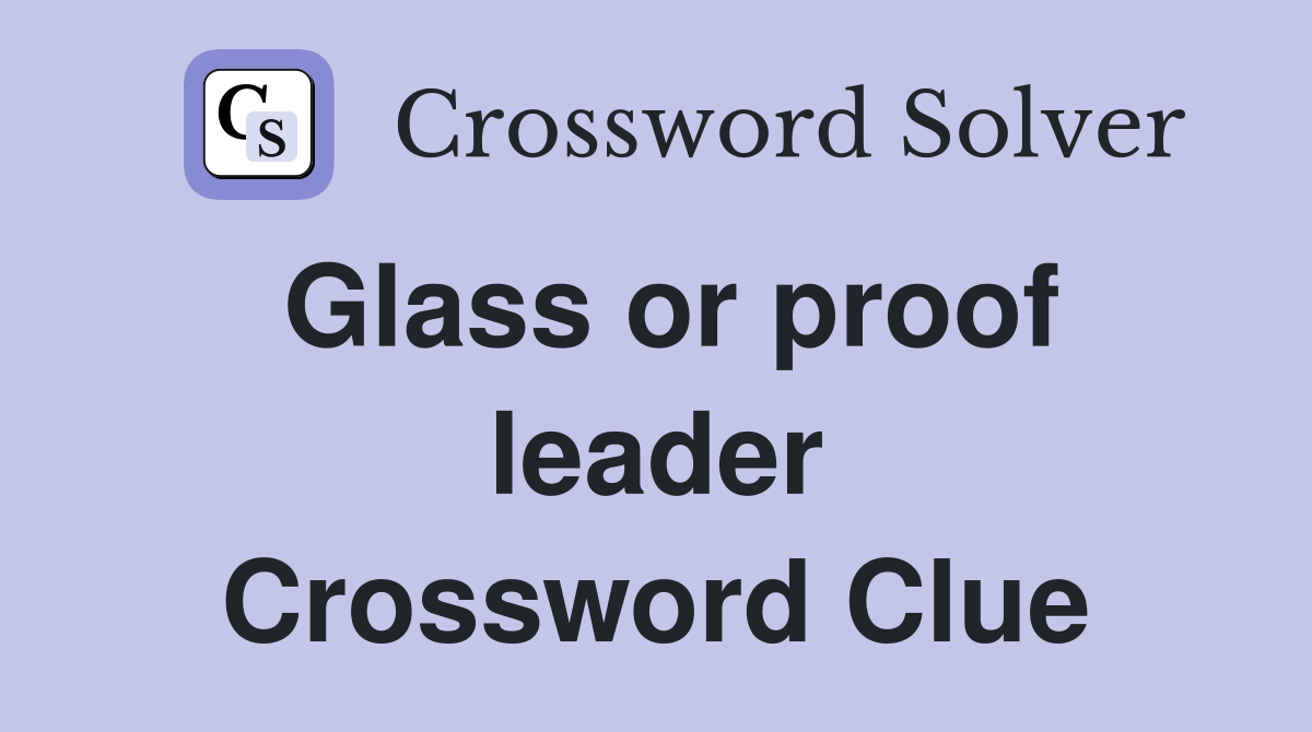 Glass or proof leader Crossword Clue